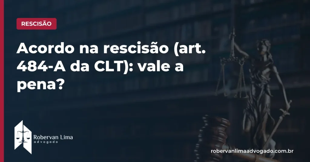 Acordo na rescisão (art. 484-A da CLT): vale a pena?