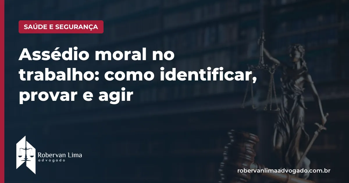 Assédio moral no trabalho: como identificar, provar e agir