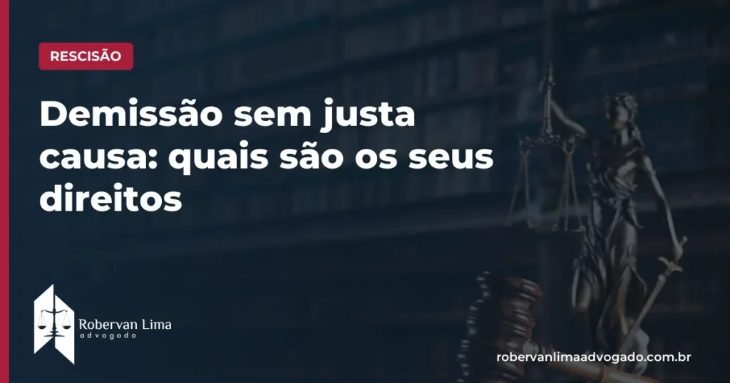 Demissão sem justa causa: quais são os seus direitos