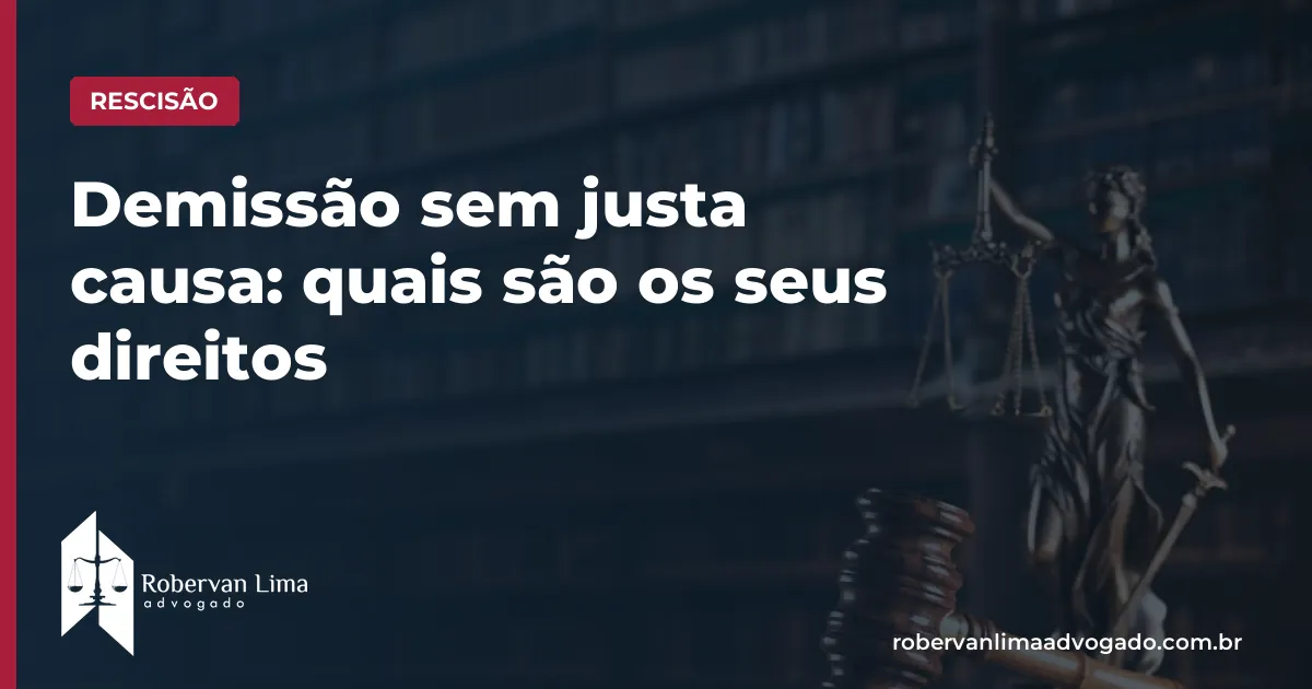 Demissão sem justa causa: quais são os seus direitos