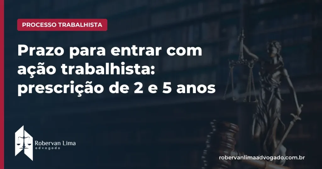 Prazo para entrar com ação trabalhista: prescrição de 2 e 5 anos