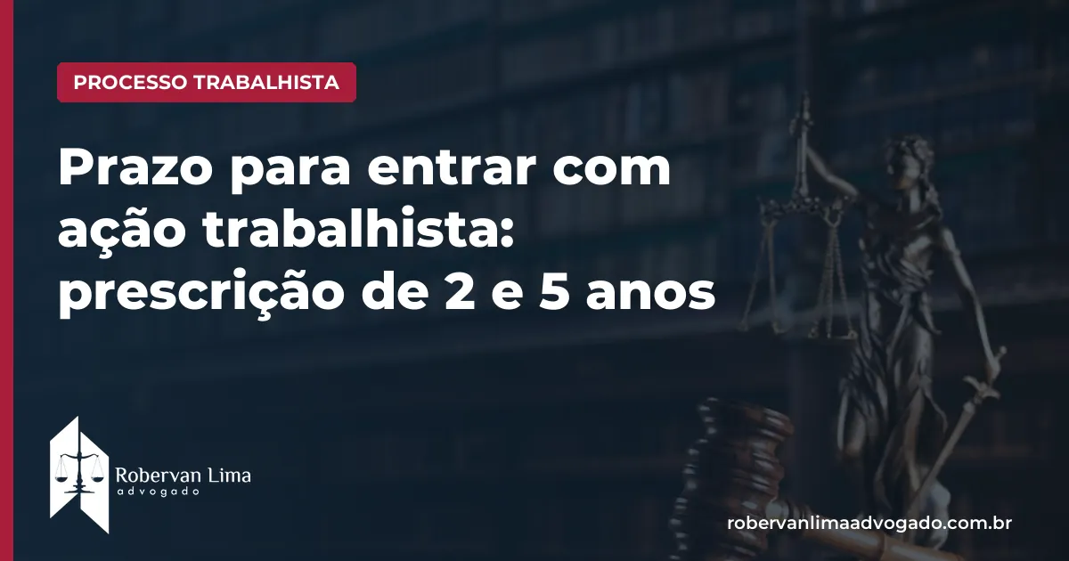 Prazo para entrar com ação trabalhista: prescrição de 2 e 5 anos